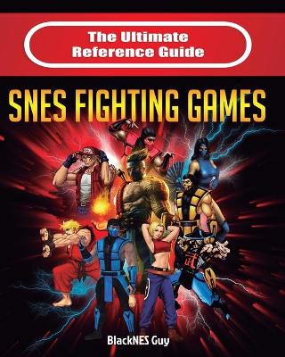The Ultimate Reference Guide to SNES Fighting Games book