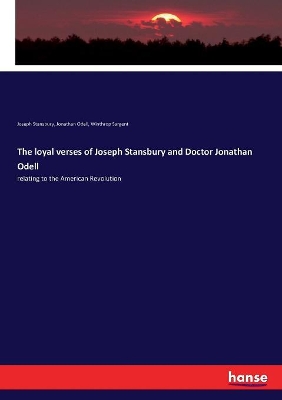 The loyal verses of Joseph Stansbury and Doctor Jonathan Odell: relating to the American Revolution by Joseph Stansbury