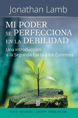 Mi Poder Se Perfecciona En La Debilidad: Una introducción a la Segunda Carta a los Corintios book