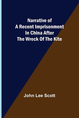 Narrative of a Recent Imprisonment in China after the Wreck of the Kite by John Lee Scott