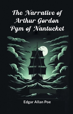 The Narrative Of Arthur Gordon Pym Of Nantucket by Edgar Allan Poe