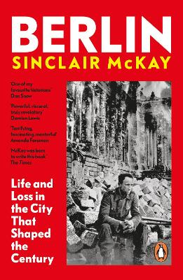 Berlin: Life and Loss in the City That Shaped the Century by Sinclair McKay