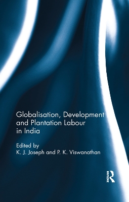 Globalisation, Development and Plantation Labour in India by K J Joseph