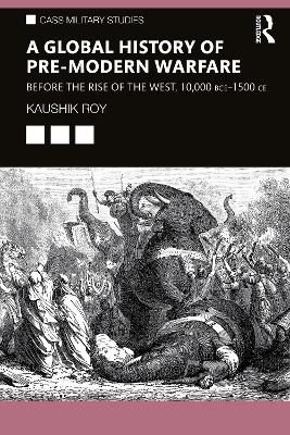 A Global History of Pre-Modern Warfare: Before the Rise of the West, 10,000 BCE–1500 CE book