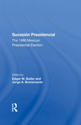 Sucesion Presidencial: The 1988 Mexican Presidential Election by Edgar W Butler