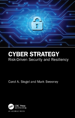 Cyber Strategy: Risk-Driven Security and Resiliency by Carol A. Siegel