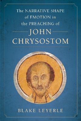 The Narrative Shape of Emotion in the Preaching of John Chrysostom book