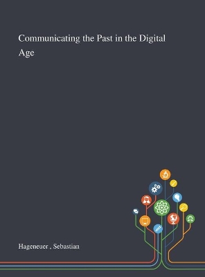 Communicating the Past in the Digital Age by Sebastian Hageneuer