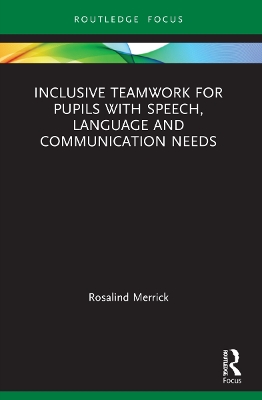 Inclusive Teamwork for Pupils with Speech, Language and Communication Needs by Rosalind Merrick