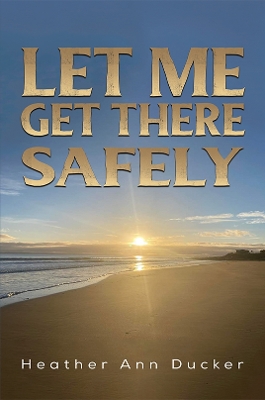 Let Me Get There Safely book