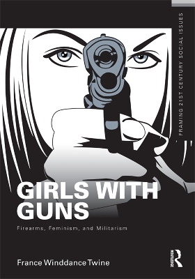 Girls with Guns: Firearms, Feminism, and Militarism by France Winddance Twine