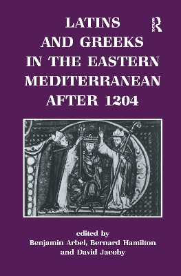 Latins and Greeks in the Eastern Mediterranean After 1204 by Benjamin Arbel
