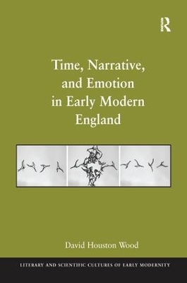 Time, Narrative, and Emotion in Early Modern England by David Houston Wood