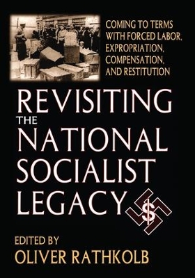 Revisiting the National Socialist Legacy: Coming to Terms with Forced Labor, Expropriation, Compensation, and Restitution book