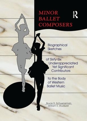 Minor Ballet Composers: Biographical Sketches of Sixty-Six Underappreciated Yet Significant Contributors to the Body of West book