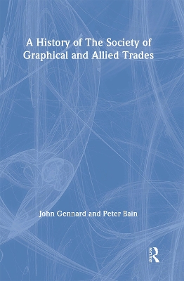 A A History of the Society of Graphical and Allied Trades by Peter Bain