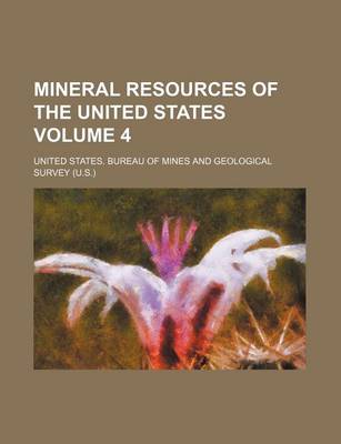 Mineral Resources of the United States Volume 4 by United States Bureau of Mines