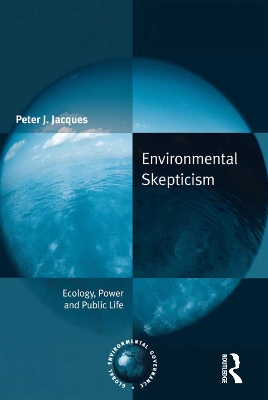Environmental Skepticism: Ecology, Power and Public Life by Peter J. Jacques