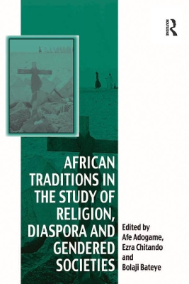 African Traditions in the Study of Religion, Diaspora and Gendered Societies by Ezra Chitando