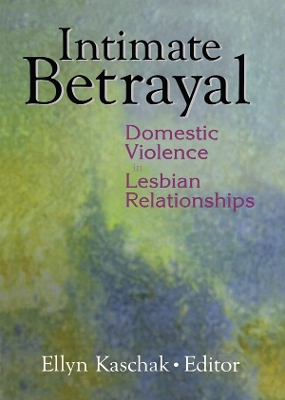 Intimate Betrayal: Domestic Violence in Lesbian Relationships by Ellyn Kaschak