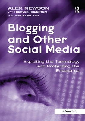 Blogging and Other Social Media: Exploiting the Technology and Protecting the Enterprise by Alex Newson