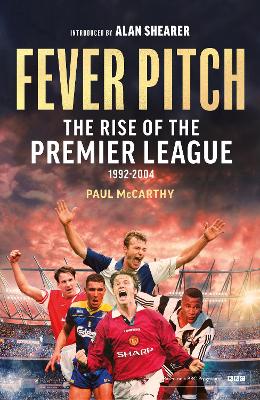 Fever Pitch: The Rise of the Premier League 1992-2004 by Paul McCarthy