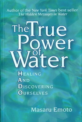 The The True Power of Water: Healing and Discovering Ourselves by Masaru Emoto