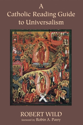 A Catholic Reading Guide to Universalism by Robert Wild