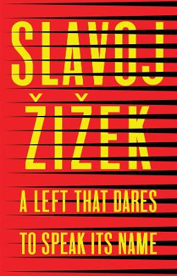A Left that Dares to Speak Its Name: 34 Untimely Interventions by Slavoj Zizek
