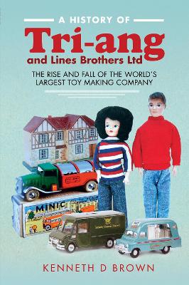 A History of Tri-ang and Lines Brothers Ltd: The rise and fall of the World s largest Toy making Company book