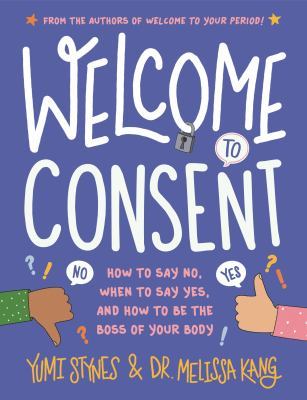 Welcome to Consent: How to Say No, When to Say Yes, and How to Be the Boss of Your Body by Yumi Stynes