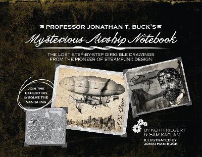 Professor Jonathan T. Buck's Mysterious Airship Notebook by Jonathan Buck