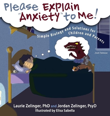 Please Explain Anxiety to Me! Simple Biology and Solutions for Children and Parents by Laurie E Zelinger