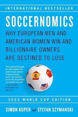 Soccernomics (2022 World Cup Edition): Why European Men and American Women Win and Billionaire Owners Are Destined to Lose book