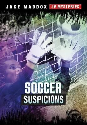 Soccer Suspicions by Jake Maddox