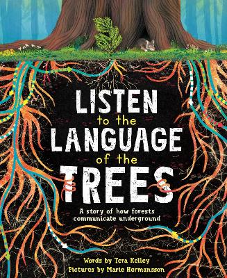Listen to the Language of the Trees: A story of how forests communicate underground by Marie Hermansson