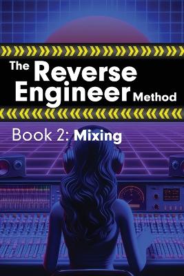 The Reverse Engineer Method: Book 2: Mixing: Book 2 book