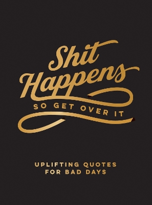 Shit Happens So Get Over It: Uplifting Quotes for Bad Days book