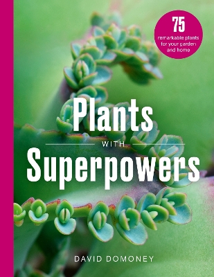 Plants with Superpowers: 75 Remarkable Plants for your Garden and Home book
