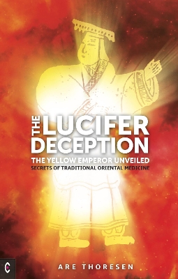 The Lucifer Deception: The Yellow Emperor Unveiled: Secrets of Traditional Oriental Medicine book