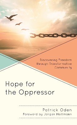 Hope for the Oppressor: Discovering Freedom through Transformative Community by Patrick Oden