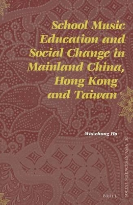 School Music Education and Social Change in Mainland China, Hong Kong and Taiwan by Wai-Chung Ho