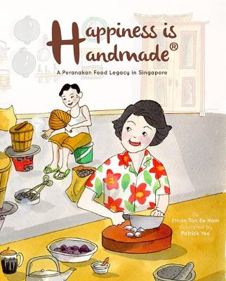 Happiness Is Handmade: A Peranakan Food Legacy In Singapore book