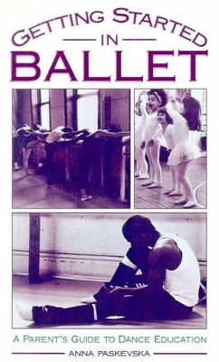 Getting Started in Ballet by Anna Paskevska