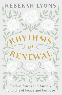 Rhythms of Renewal: Trading Stress and Anxiety for a Life of Peace and Purpose by Rebekah Lyons