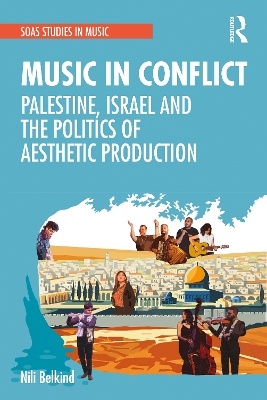 Music in Conflict: Palestine, Israel and the Politics of Aesthetic Production book