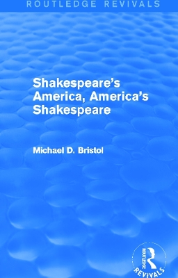 Shakespeare's America, America's Shakespeare by Michael D. Bristol