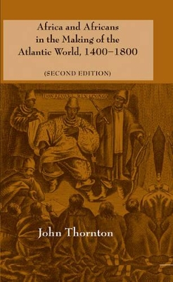 Africa and Africans in the Making of the Atlantic World, 1400-1800 by John Thornton