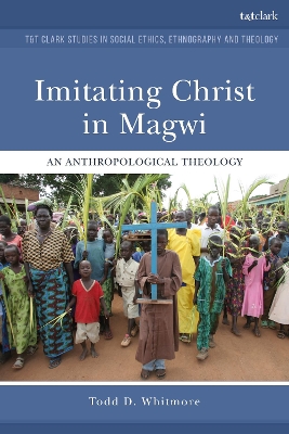 Imitating Christ in Magwi: An Anthropological Theology by Associate Professor Todd D. Whitmore