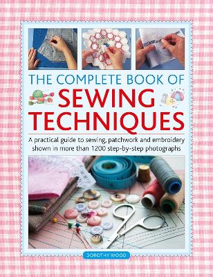 The Complete Book of Sewing Techniques: A practical guide to sewing, patchwork and embroidery shown in more than 1200 step-by-step photographs book